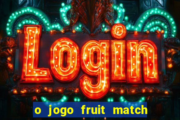 o jogo fruit match paga mesmo